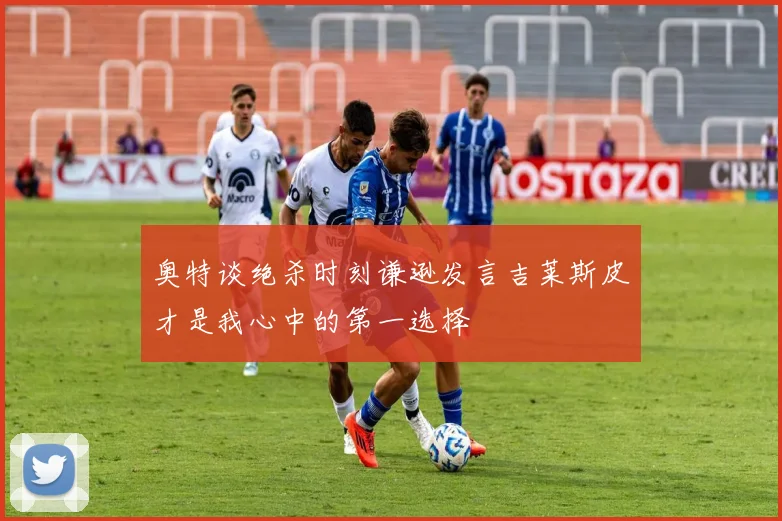 奥特谈绝杀时刻谦逊发言吉莱斯皮才是我心中的第一选择