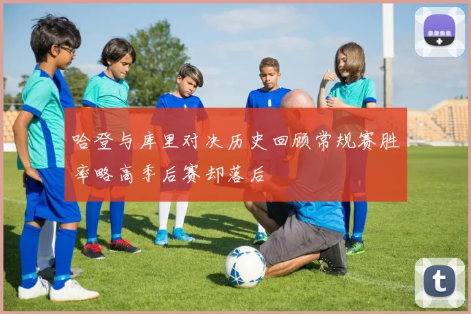 哈登与库里对决历史回顾常规赛胜率略高季后赛却落后
